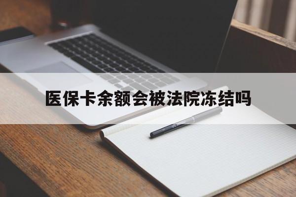 玉溪最新医保卡余额会被法院冻结吗方法分析(最方便真实的玉溪医保卡的钱能被执行吗方法)